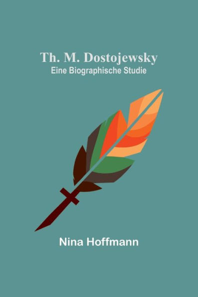 Th. M. Dostojewsky: Eine biographische Studie