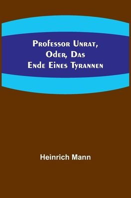 Professor Unrat, oder, Das Ende eines Tyrannen