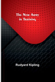 Title: The New Army in Training, Author: Rudyard Kipling