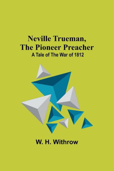 Neville Trueman, the Pioneer Preacher: a tale of the war of 1812