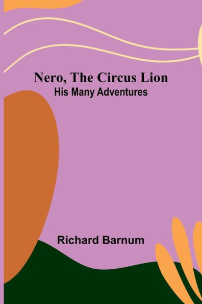 Nero, the Circus Lion: His Many Adventures