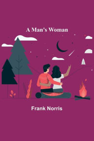 Title: A Man's Woman, Author: Frank Norris