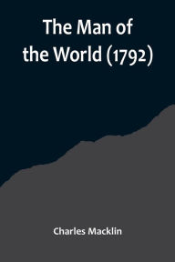 Title: The Man of the World (1792), Author: Charles Macklin