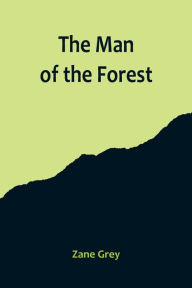 Title: The Man of the Forest, Author: Zane Grey