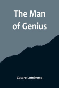 Title: The Man of Genius, Author: Cesare Lombroso