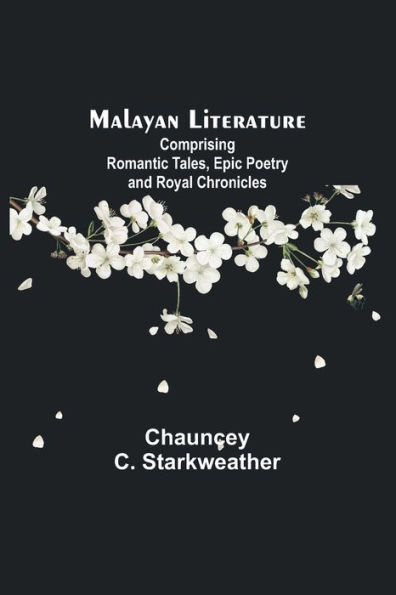 Malayan Literature: Comprising Romantic Tales, Epic Poetry and Royal Chronicles