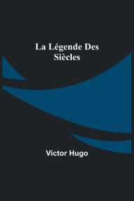 Title: La Légende des Siècles, Author: Victor Hugo