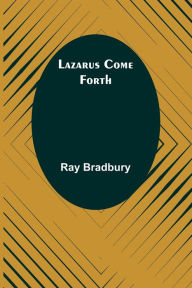 Title: Lazarus Come Forth, Author: Ray Bradbury