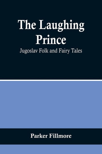 The Laughing Prince: Jugoslav Folk and Fairy Tales