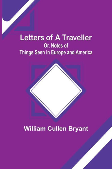 Letters of a Traveller; Or, Notes of Things Seen in Europe and America