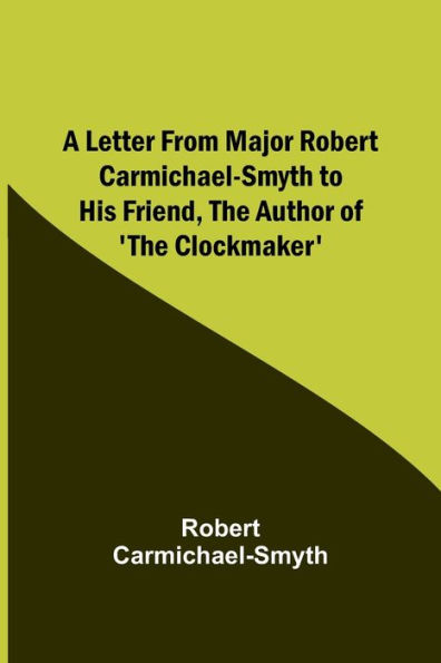 A Letter from Major Robert Carmichael-Smyth to His Friend, the Author of 'The Clockmaker'