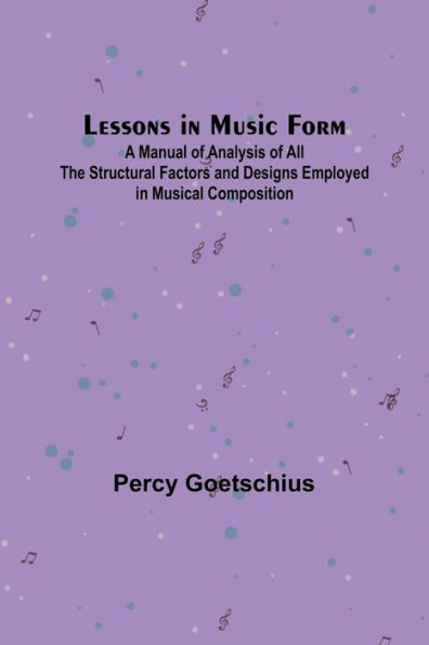 Lessons in Music Form; A Manual of Analysis of All the Structural Factors and Designs Employed in Musical Composition