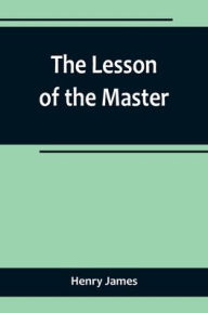 Title: The Lesson of the Master, Author: Henry James