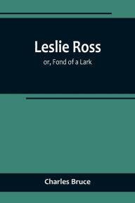 Title: Leslie Ross; or, Fond of a Lark, Author: Charles Bruce