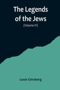 Title: The Legends of the Jews( Volume IV), Author: Louis Ginzberg