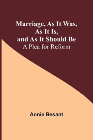 Title: Marriage, As It Was, As It Is, and As It Should Be: A Plea for Reform, Author: Annie Besant