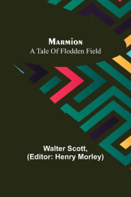 Title: Marmion: A Tale Of Flodden Field, Author: Walter Scott