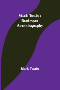 Title: Mark Twain's Burlesque Autobiography, Author: Mark Twain