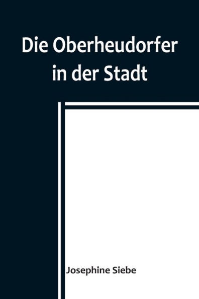 Die Oberheudorfer der Stadt; Allerlei heitere Geschichten von den Buben und Mädeln