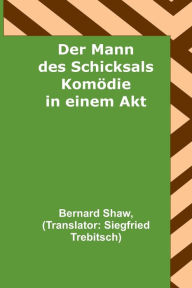 Title: Der Mann des Schicksals: Komödie in einem Akt, Author: Bernard Shaw
