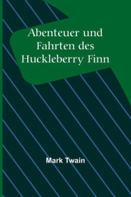 Title: Abenteuer und Fahrten des Huckleberry Finn, Author: Mark Twain