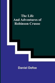 Title: The Life and Adventures of Robinson Crusoe, Author: Daniel Defoe