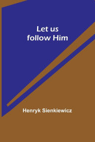 Title: Let us follow Him, Author: Henryk Sienkiewicz