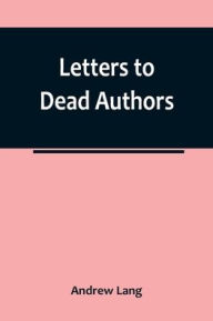 Title: Letters to Dead Authors, Author: Andrew Lang