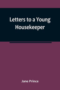 Title: Letters to a Young Housekeeper, Author: Jane Prince