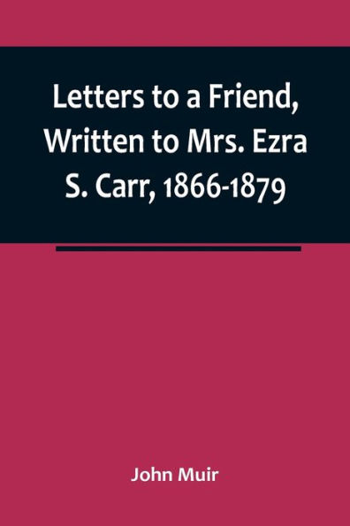 Letters to a Friend, Written Mrs. Ezra S. Carr, 1866-1879