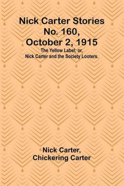 Nick Carter Stories No. 160, October 2, 1915: The Yellow Label; or, Nick Carter and the Society Looters.