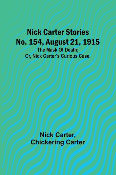 Nick Carter Stories No. 154, August 21, 1915: The mask of death; or, Nick Carter's curious case.