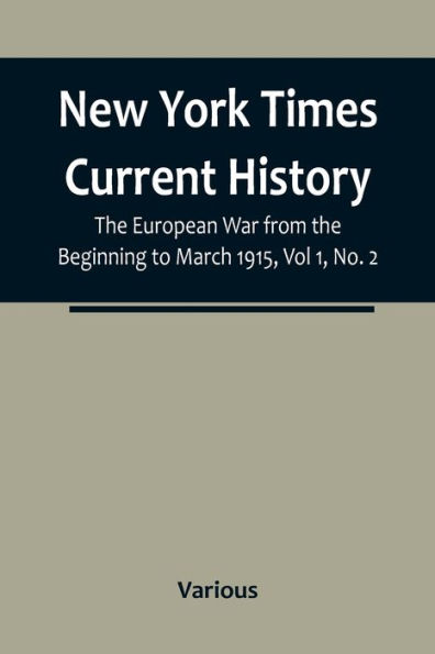 New York Times Current History: The European War from the Beginning to March 1915, Vol 1, No. 2; Who Began the War, and Why?