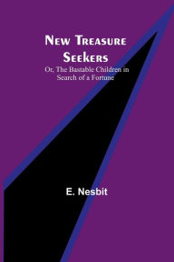 Title: New Treasure Seekers; Or, The Bastable Children in Search of a Fortune, Author: E. Nesbit