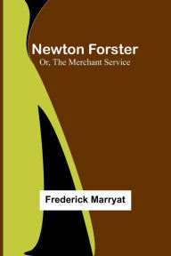 Title: Newton Forster; Or, The Merchant Service, Author: Frederick Marryat