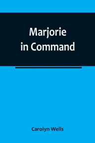 Title: Marjorie in Command, Author: Carolyn Wells