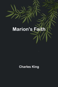 Title: Marion's Faith, Author: Charles King