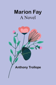 Title: Marion Fay: A Novel, Author: Anthony Trollope
