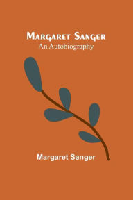 Title: Margaret Sanger: an autobiography, Author: Margaret Sanger