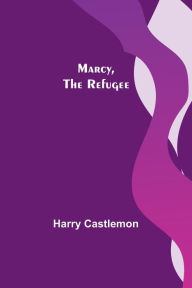 Title: Marcy, the Refugee, Author: Harry Castlemon