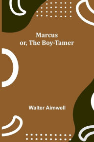Title: Marcus; or, The Boy-Tamer, Author: Walter Aimwell
