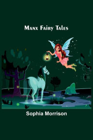 Title: Manx Fairy Tales, Author: Sophia Morrison