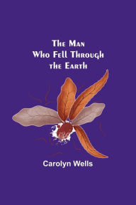 Title: The Man Who Fell Through the Earth, Author: Carolyn Wells