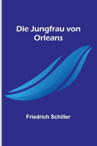 Title: Die Jungfrau von Orleans, Author: Friedrich Schiller