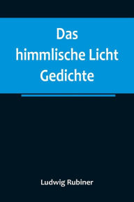 Title: Das himmlische Licht: Gedichte, Author: Ludwig Rubiner