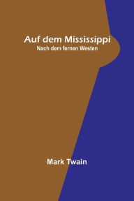 Title: Auf dem Mississippi; Nach dem fernen Westen, Author: Mark Twain