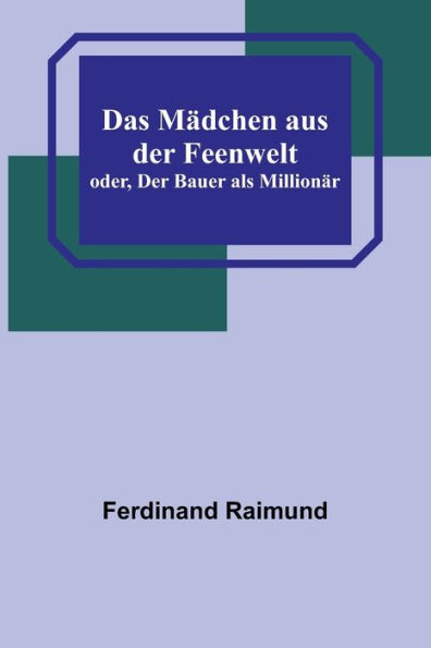 Das Mädchen aus Der Feenwelt; oder, Bauer als Millionär