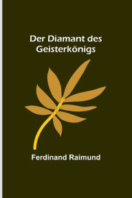 Title: Der Diamant des Geisterkönigs, Author: Ferdinand Raimund