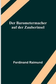 Title: Der Barometermacher auf der Zauberinsel, Author: Ferdinand Raimund