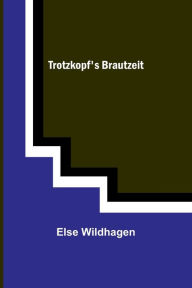 Title: Trotzkopf's Brautzeit, Author: Else Wildhagen